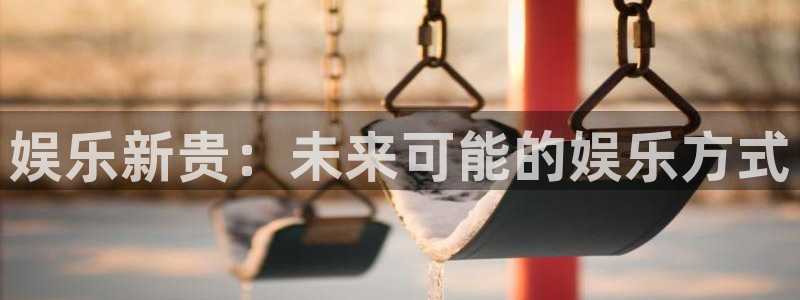 顺盈娱乐：娱乐新贵：未来可能的娱乐方式